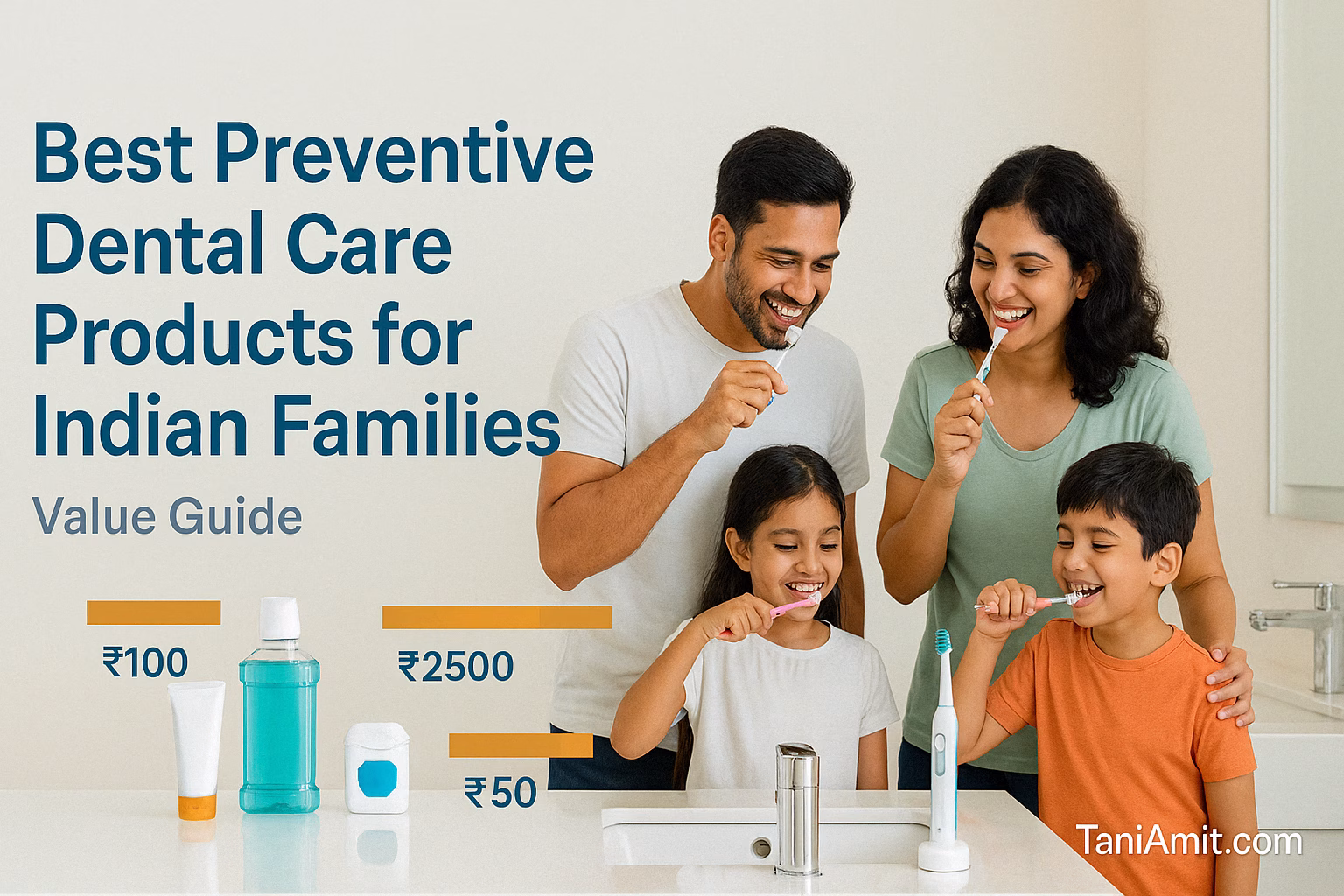 Best Preventive Dental Care Products India - A professional, clean image showing an Indian family of four (parents and two children) around a bathroom sink with an organized display of preventive dental products. The products should be neatly arranged with price tags and "value meters" visible. The family appears happy and engaged in their dental routine. A visible heading could read "Best Preventive Dental Care Products for Indian Families in 2025" | TaniAmit.com